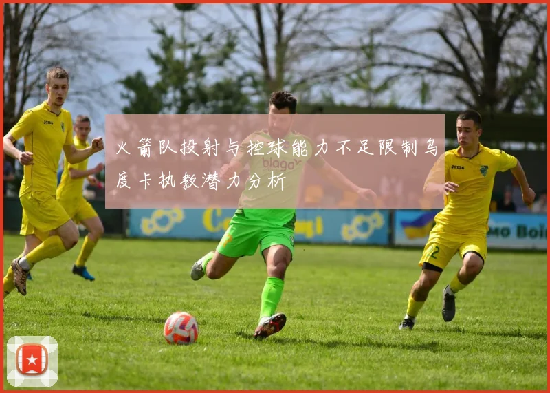 火箭队投射与控球能力不足限制乌度卡执教潜力分析