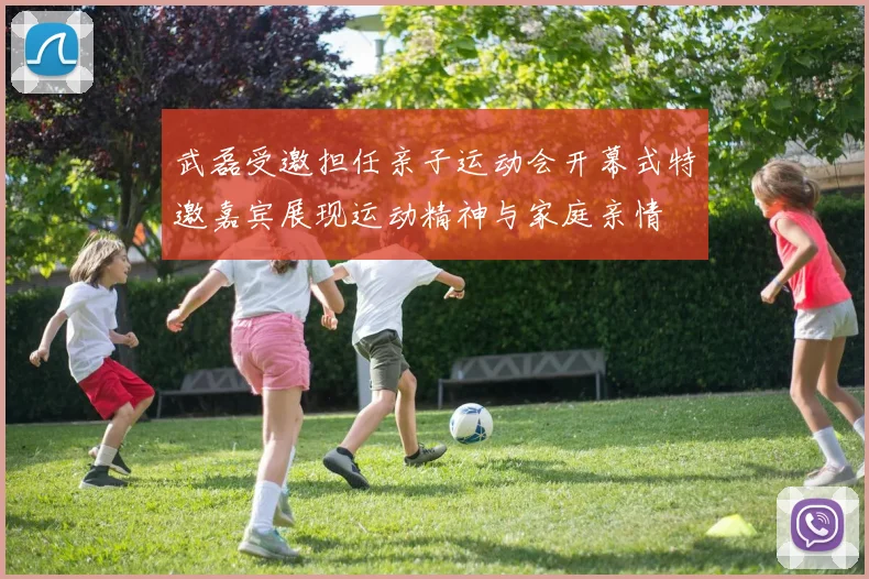 武磊受邀担任亲子运动会开幕式特邀嘉宾展现运动精神与家庭亲情